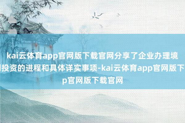 kai云体育app官网版下载官网分享了企业办理境外顺利投资的进程和具体详实事项-kai云体育app官网版下载官网