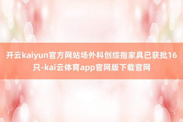 开云kaiyun官方网站场外科创综指家具已获批16只-kai云体育app官网版下载官网