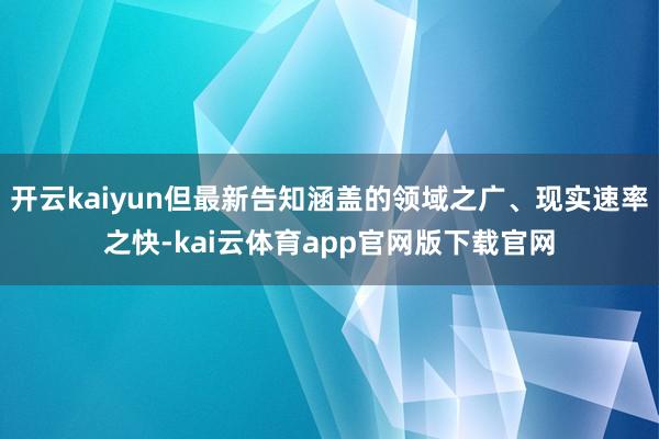 开云kaiyun但最新告知涵盖的领域之广、现实速率之快-kai云体育app官网版下载官网