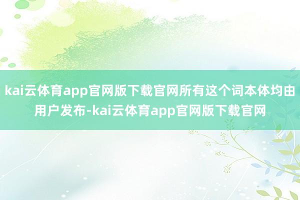 kai云体育app官网版下载官网所有这个词本体均由用户发布-kai云体育app官网版下载官网