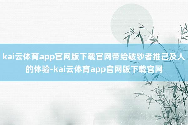 kai云体育app官网版下载官网带给破钞者推己及人的体验-kai云体育app官网版下载官网