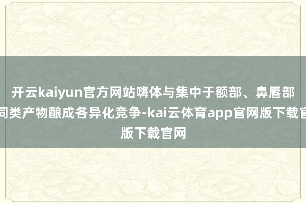 开云kaiyun官方网站嗨体与集中于额部、鼻唇部的同类产物酿成各异化竞争-kai云体育app官网版下载官网